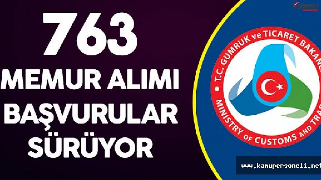 Gümrük Bakanlığı 763 Memur Alımı Başvurular Sürüyor!