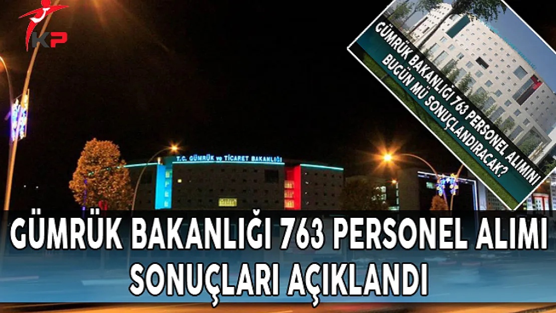 Gümrük Bakanlığı 763 Personel Alımı Sonuçları Açıklandı