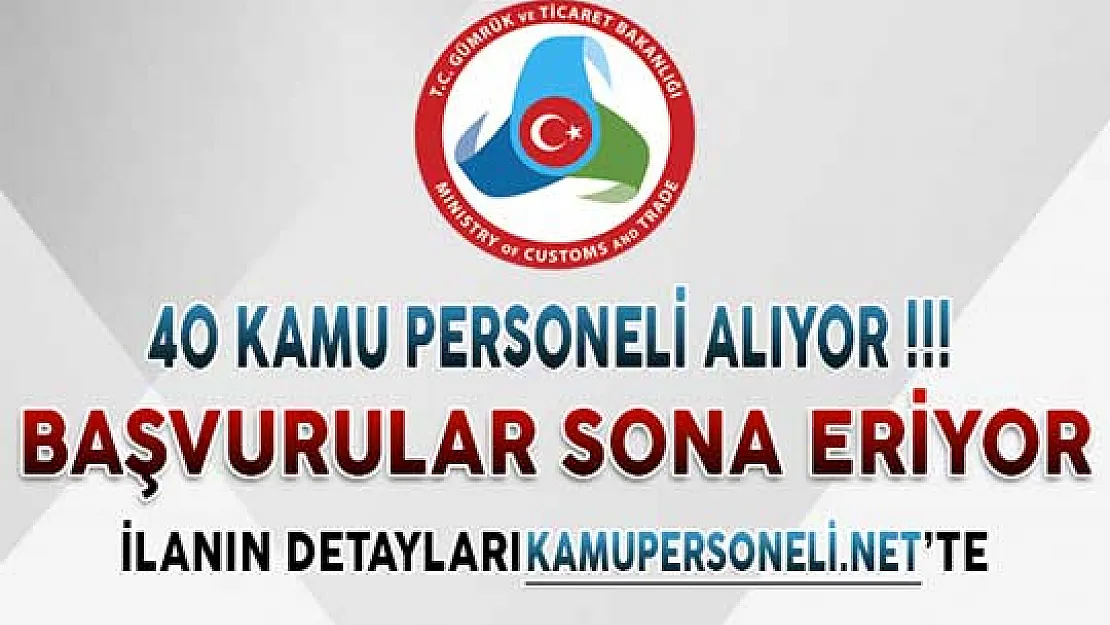 Gümrük Bakanlığı (GTB) 40 Kamu Personeli Alımı Başvuruları Sona Eriyor