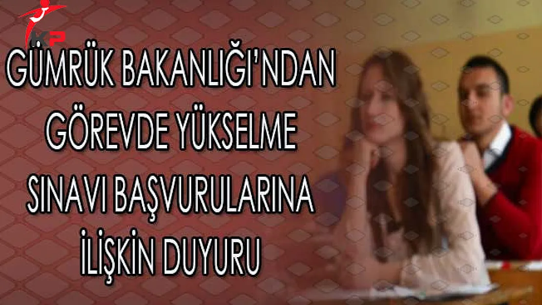 Gümrük Bakanlığı'ndan Görevde Yükselme Sınavı Başvurularına İlişkin Duyuru