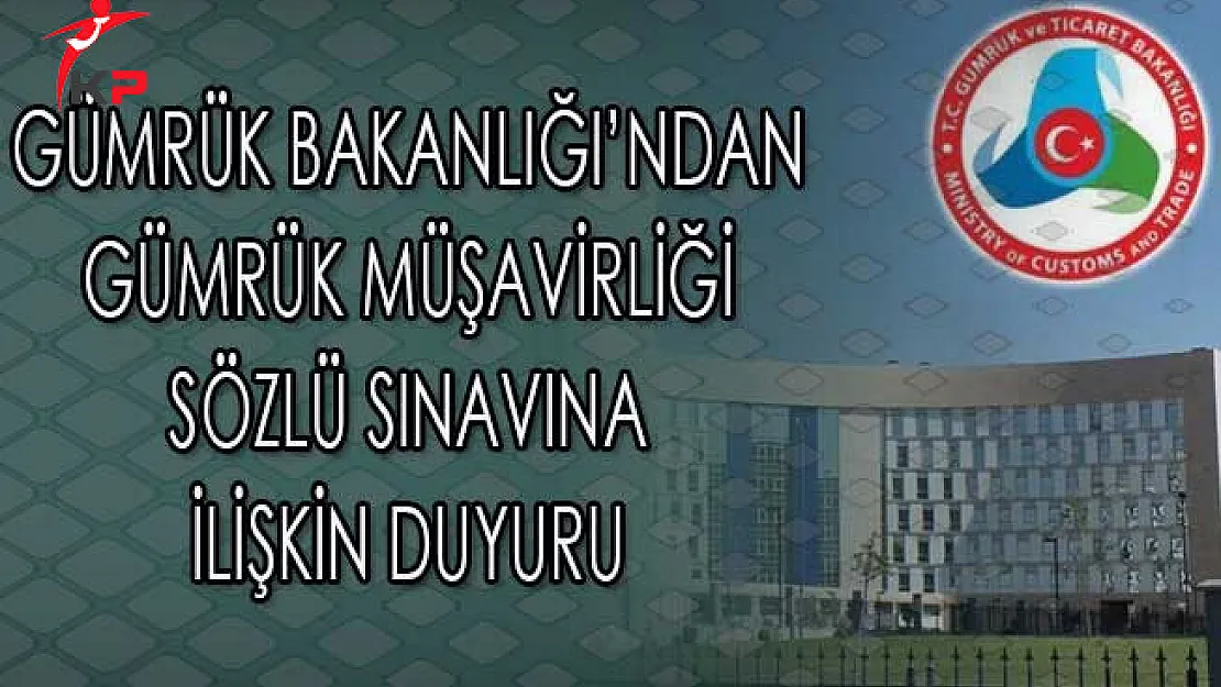 Gümrük Bakanlığı'ndan Gümrük Müşavirliği Sözlü Sınavına İlişkin Duyuru