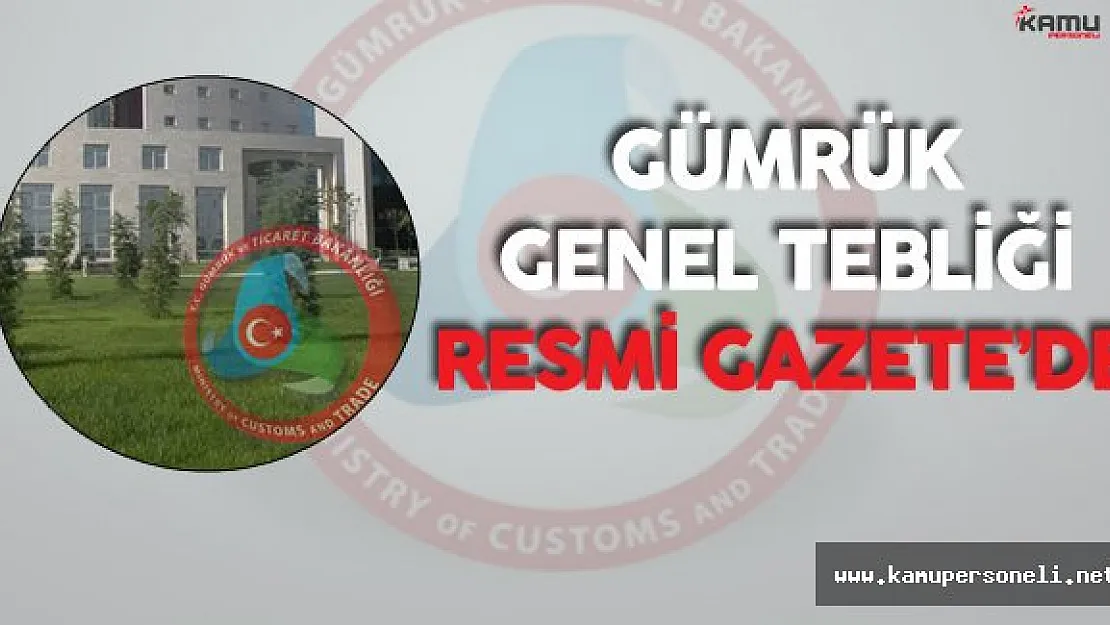 Gümrük Genel Tebliği Resmi Gazete'de Yayımlandı