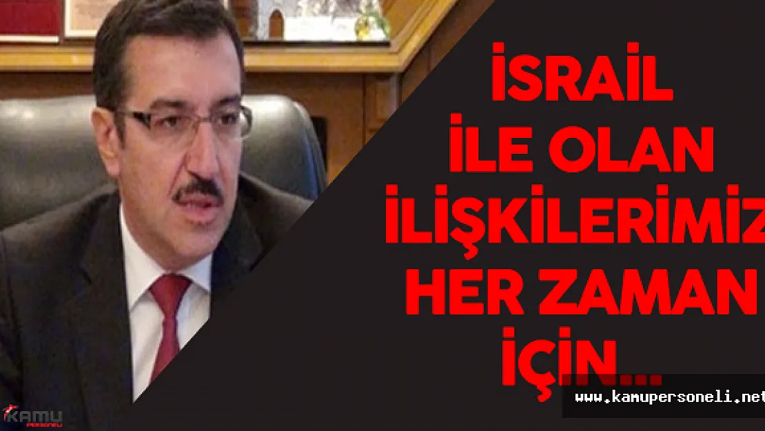 Gümrük ve Ticaret Bakanı : &quotBiz İsrail ile ilişkilerimizde her zaman..."