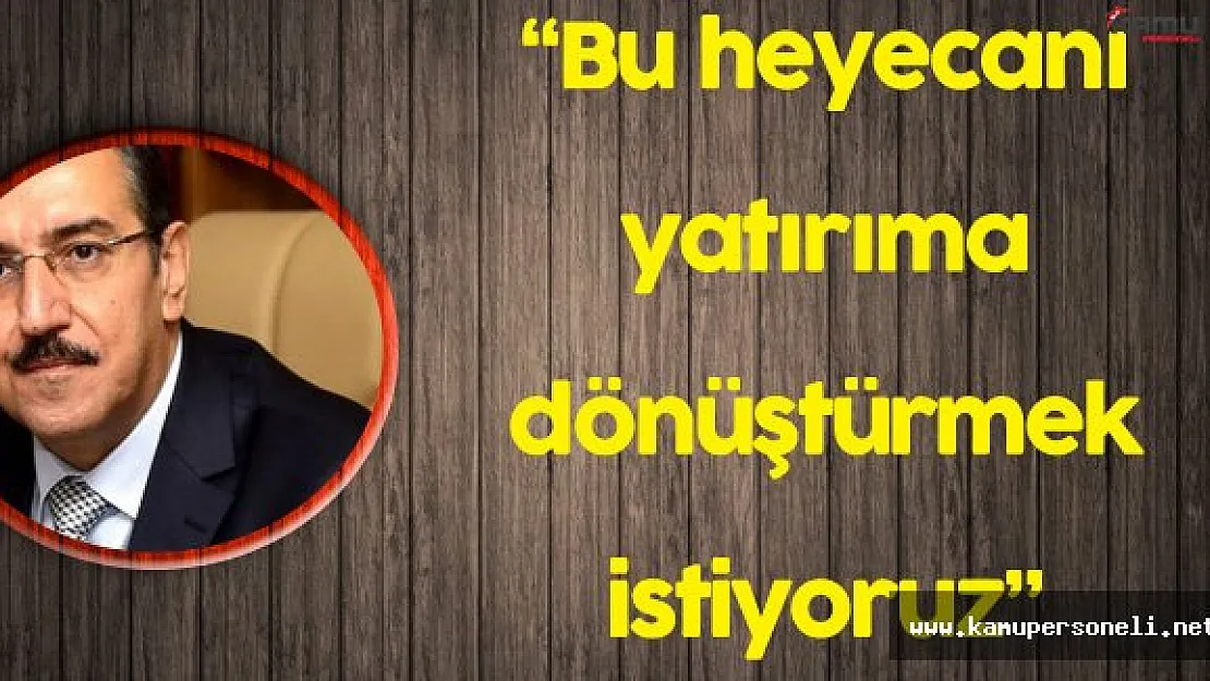 Gümrük ve Ticaret Bakanı: " Bu heyecanı yatırıma dönüştürmek istiyoruz"