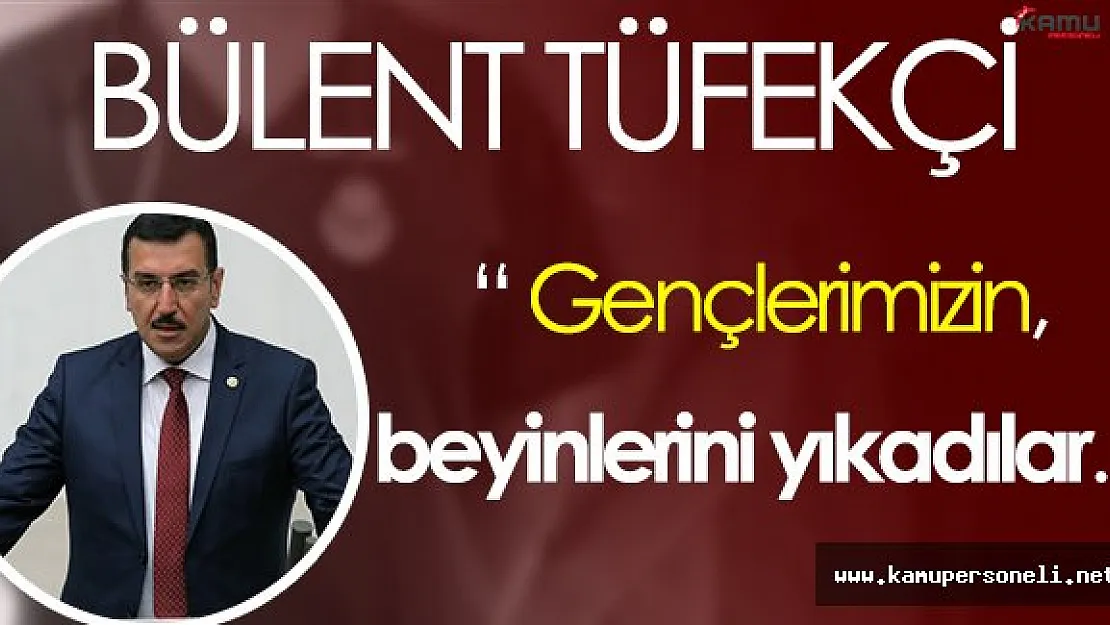 Gümrük ve Ticaret Bakanı: " Gençlerimizin beyinlerini yıkadılar. "