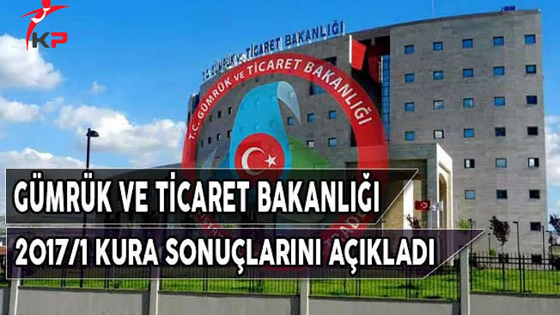 Gümrük ve Ticaret Bakanlığı 2017/1 Kura Sonuçlarını Açıkladı