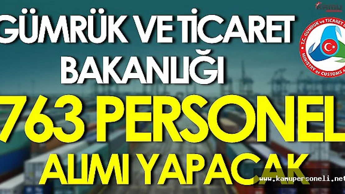 Gümrük ve Ticaret Bakanlığı 763 Memur Alacak