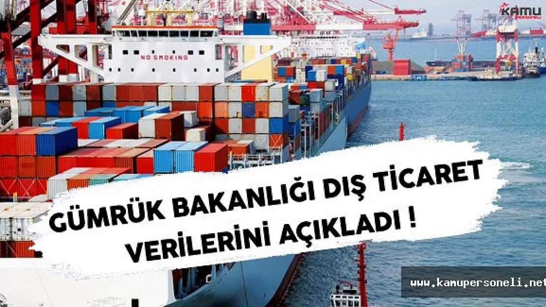 Gümrük ve Ticaret Bakanlığı Dış Ticaret Verileri Açıklandı