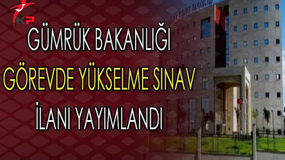 Gümrük ve Ticaret Bakanlığı Görevde Yükselme Sınav (GYS) İlanı Yayımladı