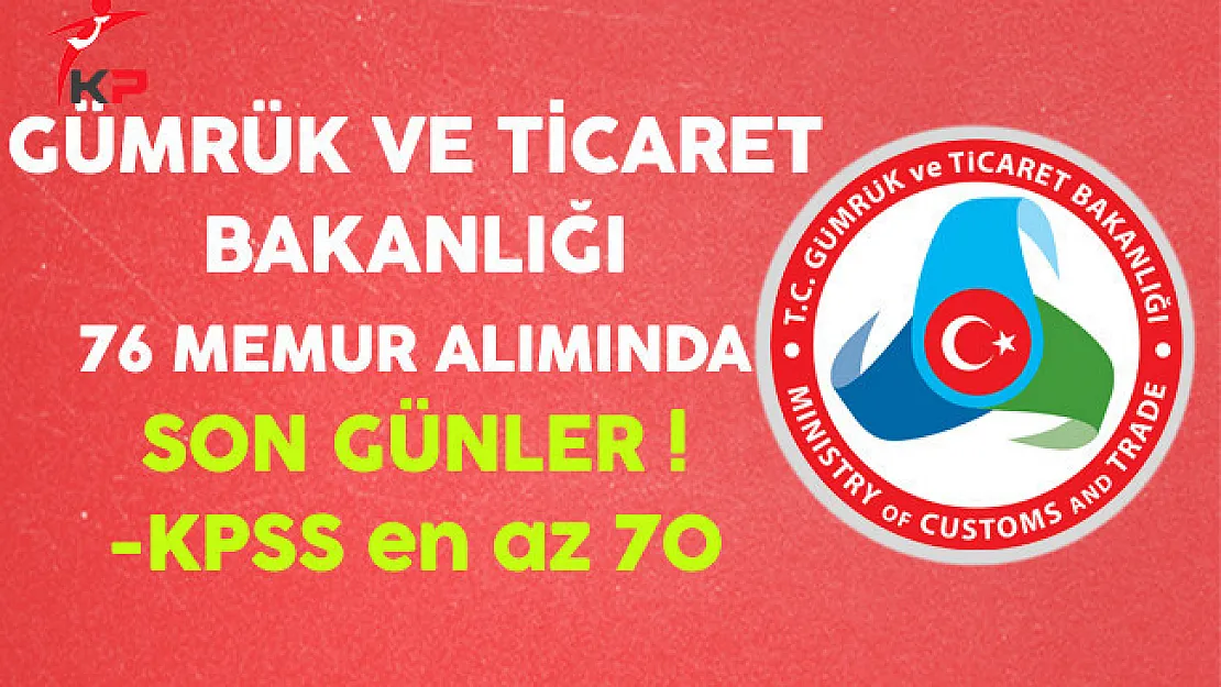Gümrük ve Ticaret Bakanlığı Memur Alımında Son Günler