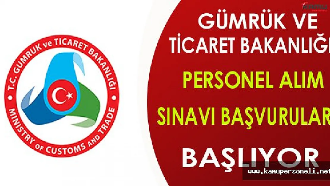Gümrük ve Ticaret Bakanlığı Personel Alım Sınavı Başvuruları Başlıyor