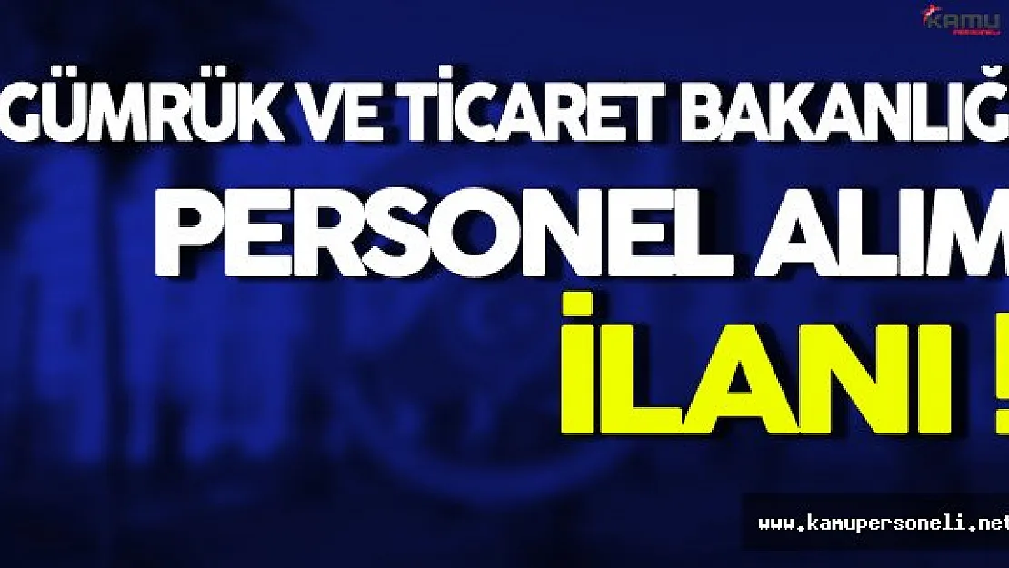 Gümrük ve Ticaret Bakanlığı Personel Alım İlanı