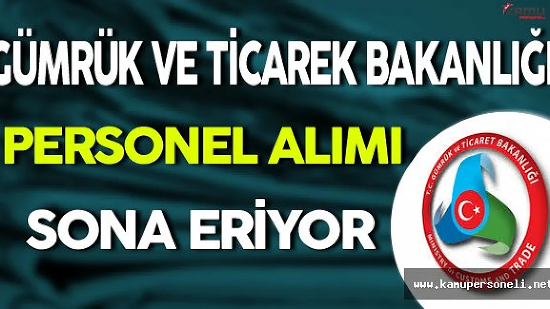 Gümrük ve Ticaret Bakanlığı Personel Alımında Son Gün !