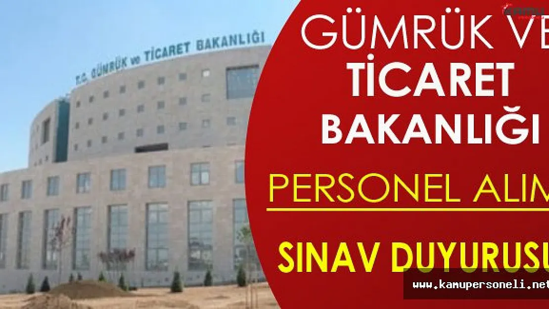 Gümrük ve Ticaret Bakanlığı Personel Alımı Yazılı Sınav Duyurusu