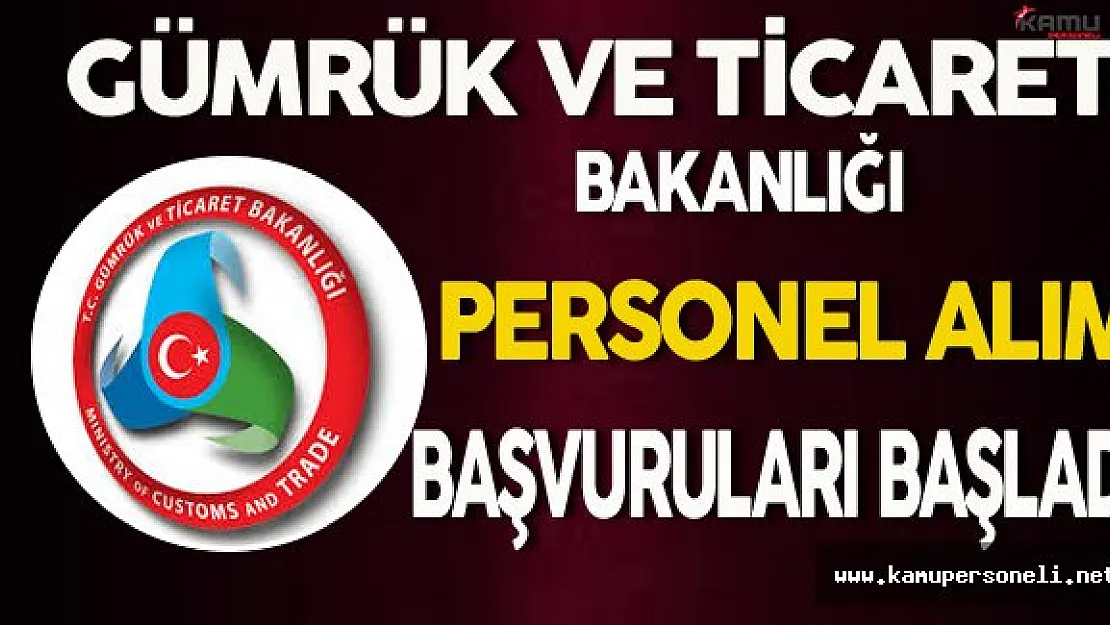 Gümrük ve Ticaret Bakanlığı Personel Alım Başvuruları Başladı