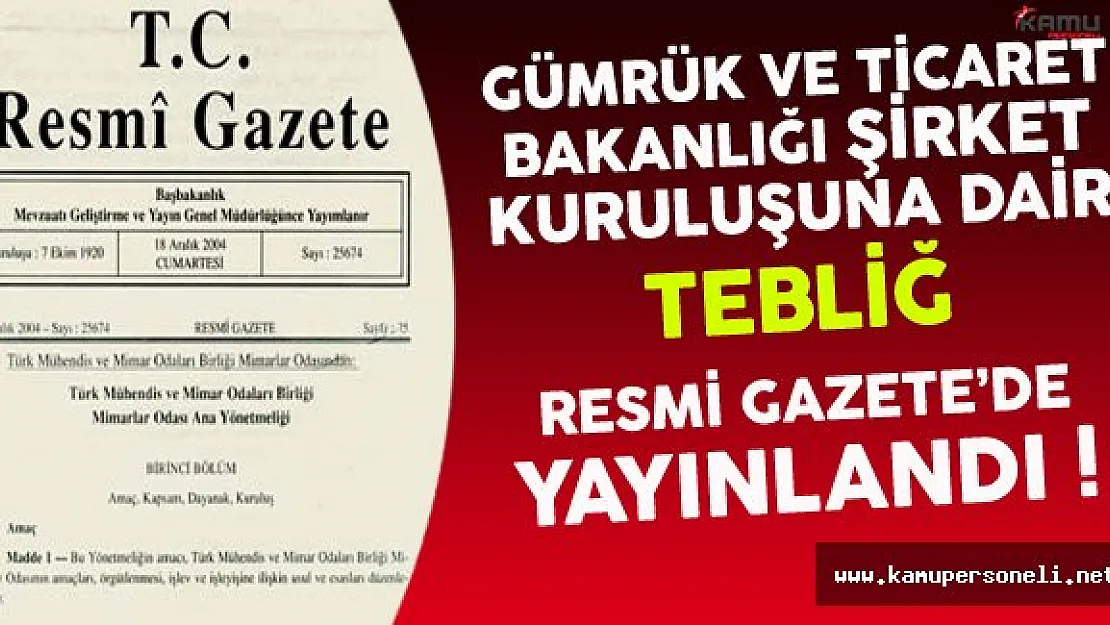 Gümrük ve Ticaret Bakanlığı- Şirket Kuruluşuna Dair Tebliğ Resmi Gazete'de Yayınlandı
