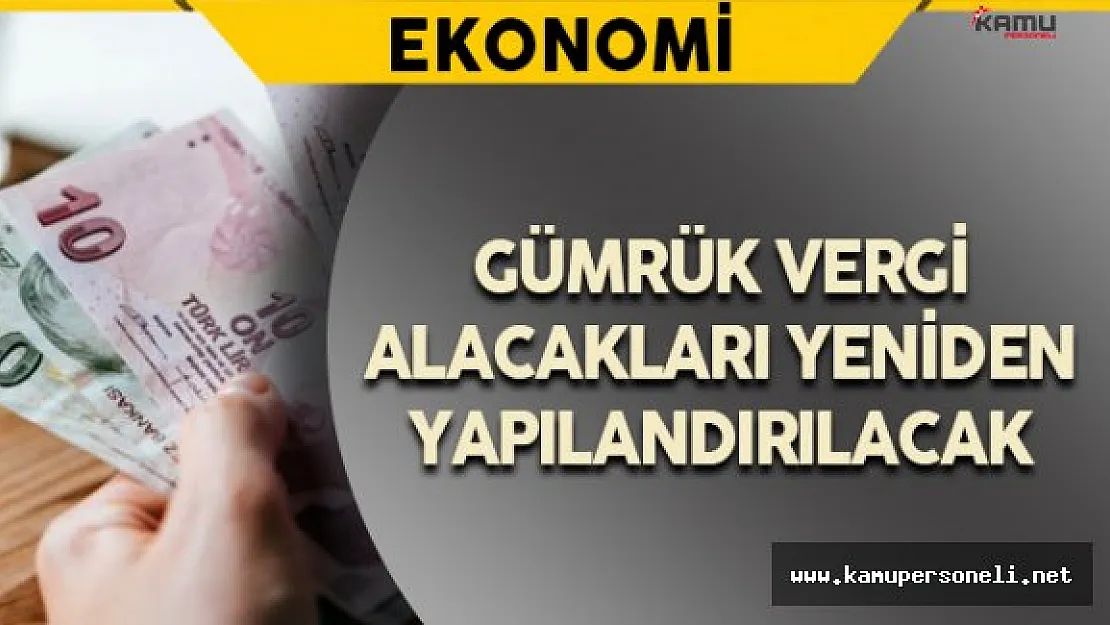 Gümrük Vergi Alacakları Yeniden Yapılandırılacak