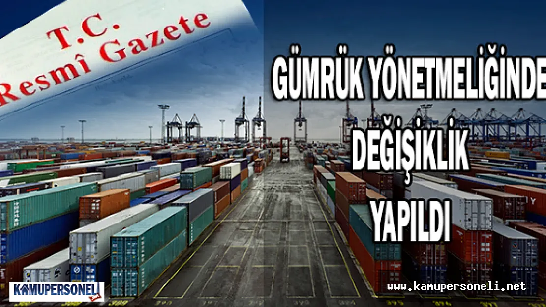 Gümrük Yönetmeliğinde Değişiklik Yapıldı