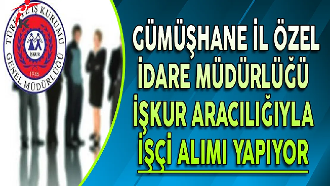 Gümüşhane İl Özel İdare Müdürlüğü İşkur ile İşçi Alıyor