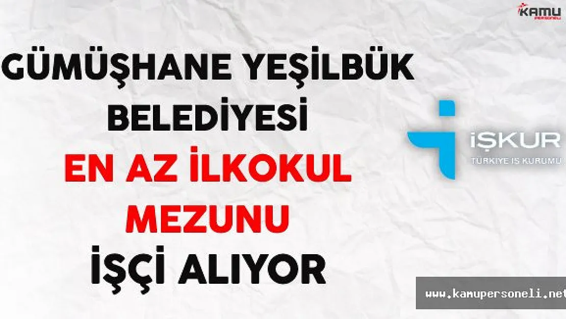 Gümüşhane Yeşilbük Belediyesi En Az İlkokul Mezunu İşçi Alıyor