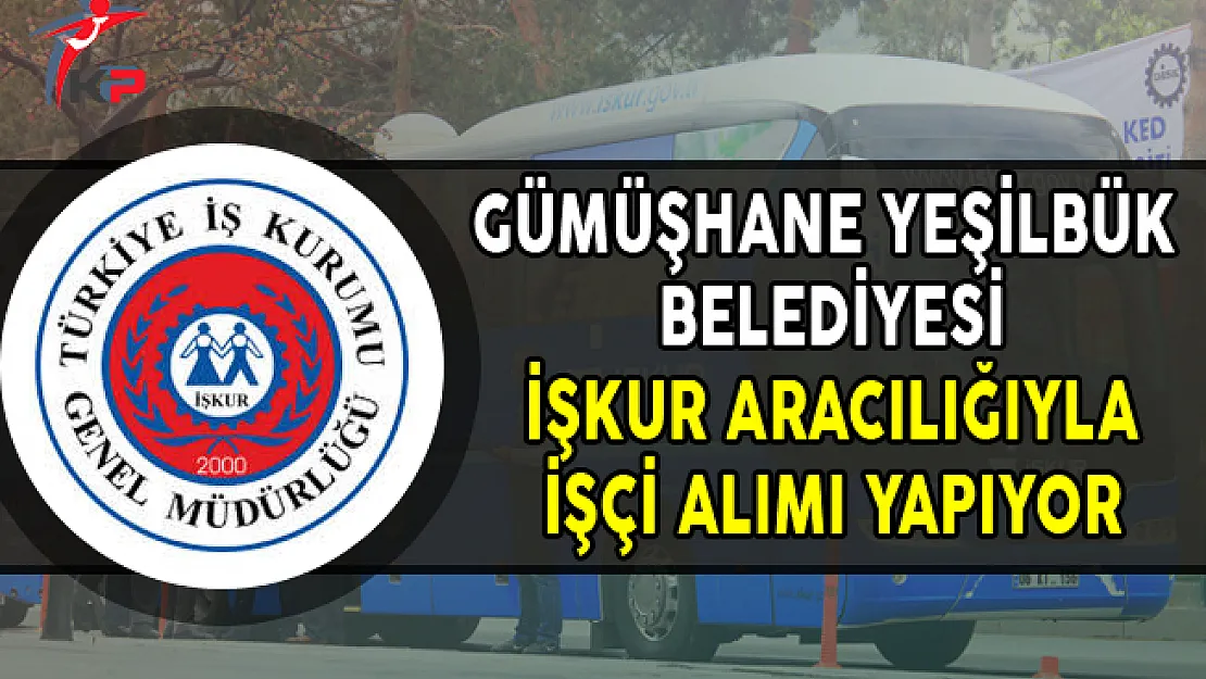 Gümüşhane Yeşilbük Belediyesi İşkur Aracılığıyla İşçi Alımı Yapıyor