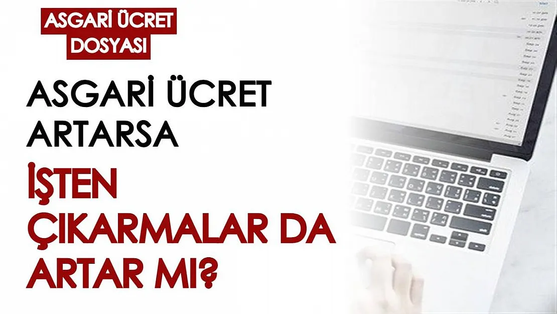 Gündem asgari ücret: Asgari ücret artarsa işten çıkarmalar da artar mı?