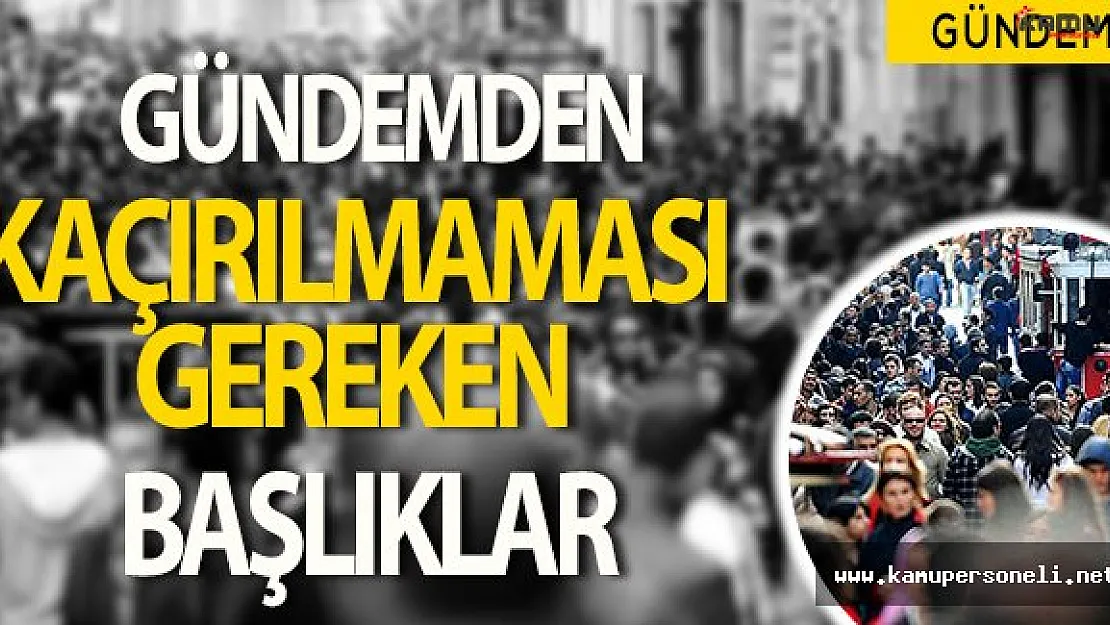 Gündemden Kaçırılmaması Gereken Önemli Başlıklar!