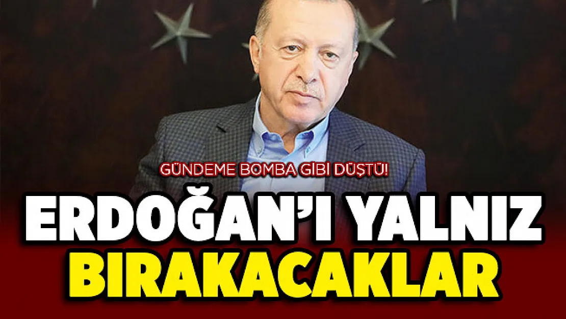 Gündeme bomba gibi düştü: Cumhurbaşkanı Erdoğan'ı yalnız bırakacaklar