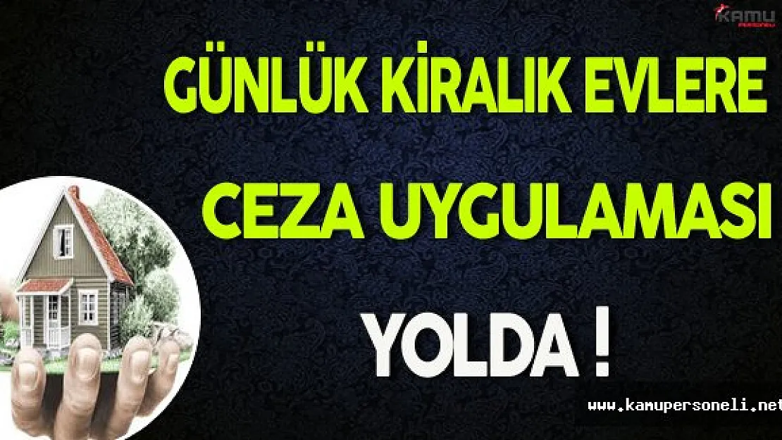 Günlük Kiralık Evler İçin Cezai Uygulama Yolda !