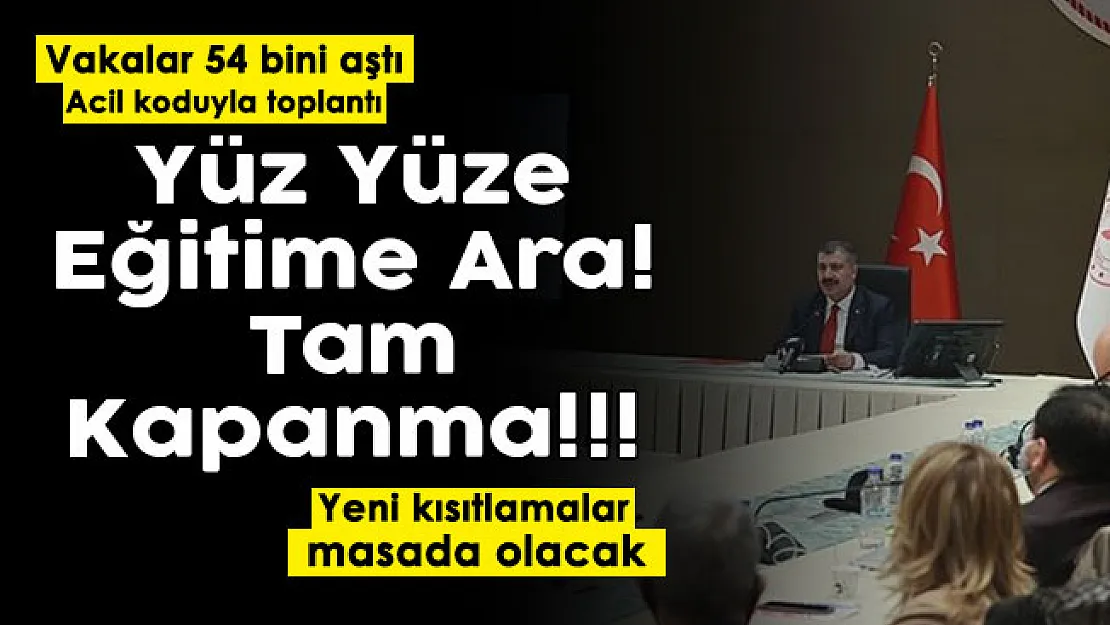 Günlük vaka sayısı 54 bini aştı! Acil koduyla toplantı: Yasaklar geri geliyor! Yüz yüze eğitime ara ve tam kapanma