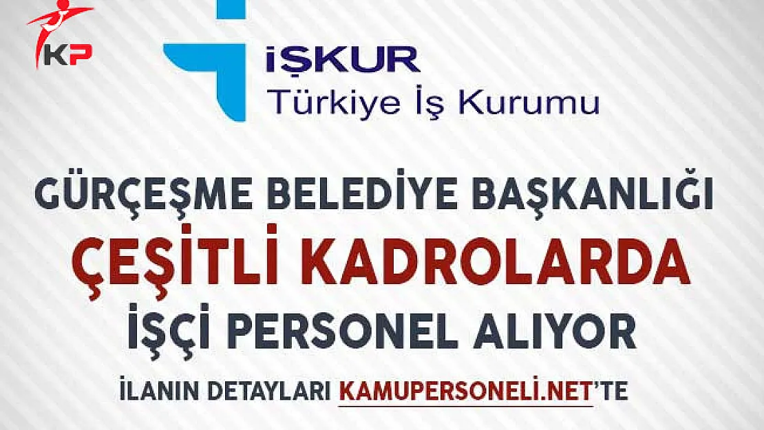 Gürçeşme Belediye Başkanlığı Çeşitli Kadrolarda İşçi Personel Alıyor