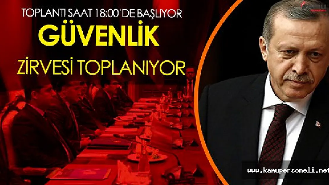Güvenlik Zirvesi Erdoğan'ın Başkanlığı'nda Toplanıyor