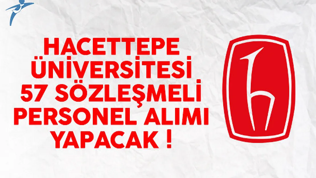 Hacettepe Üniversitesi 57 sözleşmeli personel alımı yapacak