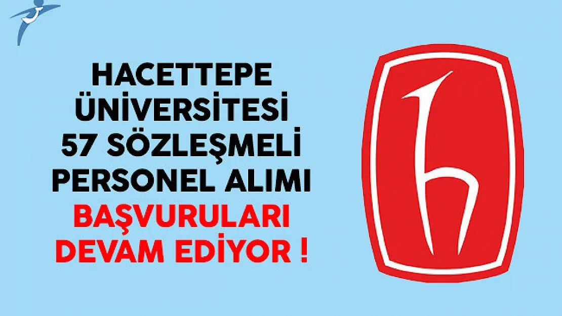 Hacettepe Üniversitesi 57 sözleşmeli personel alımı başvuruları devam ediyor