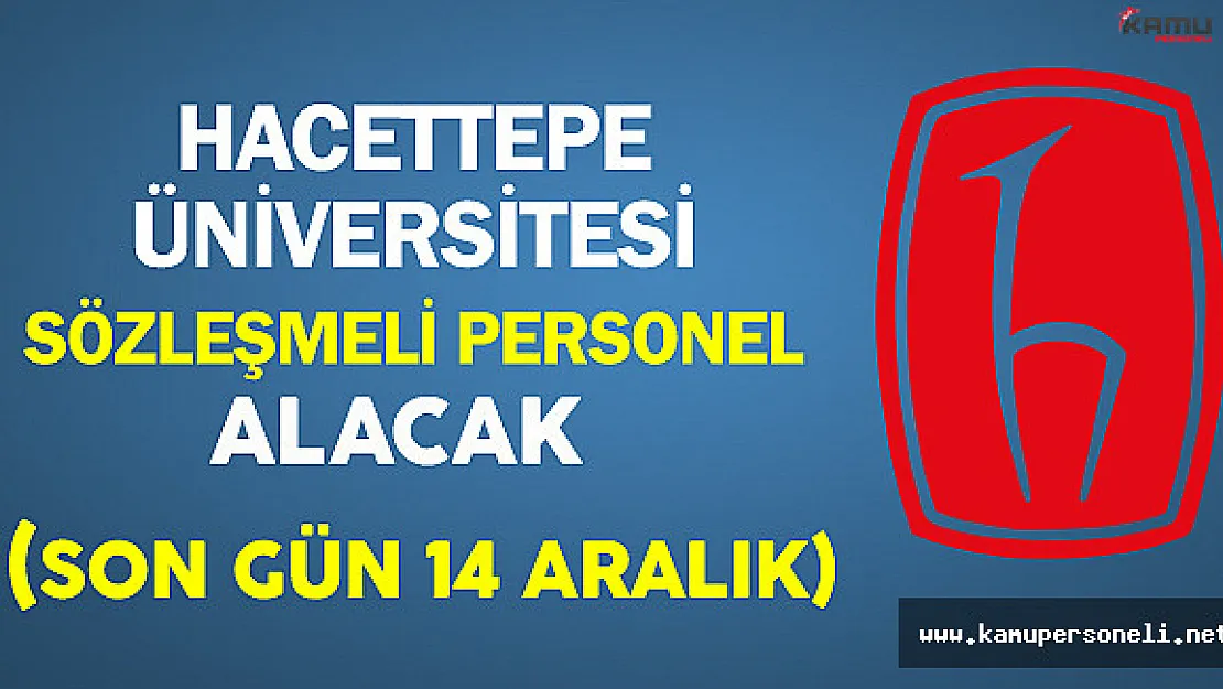 Hacettepe Üniversitesi En Az Lise Mezunu Sözleşmeli Personel Alacak (Son Gün 14 Aralık)