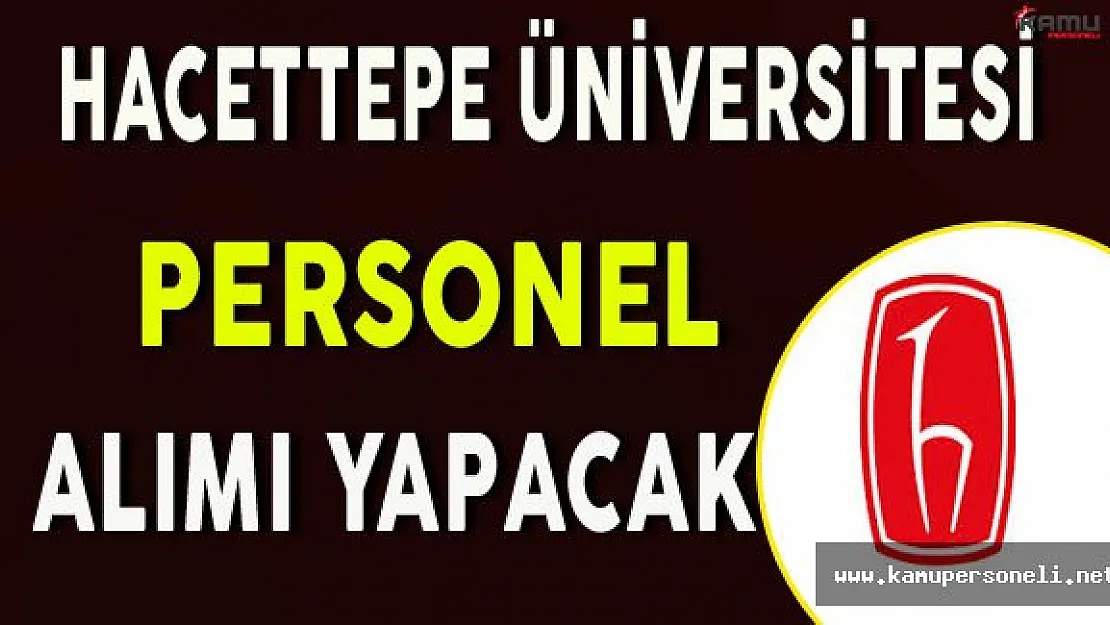 Hacettepe Üniversitesi Personel Alımı Yapacak