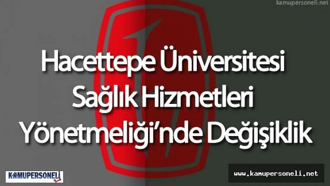 Hacettepe Üniversitesi Sağlık Hizmetleri Yönetmeliği'nde Değişiklik