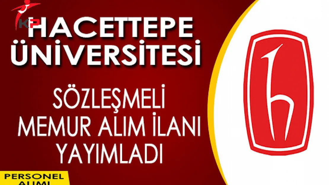 Hacettepe Üniversitesi Sözleşmeli Memur Alımı Yapıyor