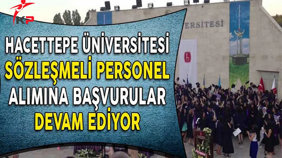 Hacettepe Üniversitesi Sözleşmeli Personel Alımı Başvuruları Devam Ediyor