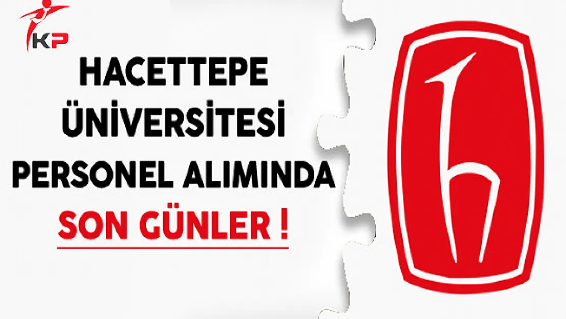 Hacettepe Üniversitesi Sözleşmeli Personel Alımında Son Günler