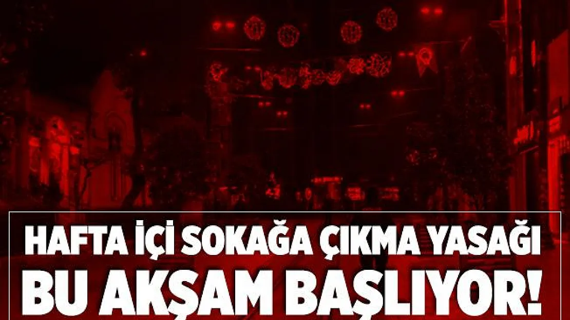 Hafta içi sokağa çıkma yasağı bu akşam başlıyor! Sokağa çıkma yasağı saat kaçta bitecek?