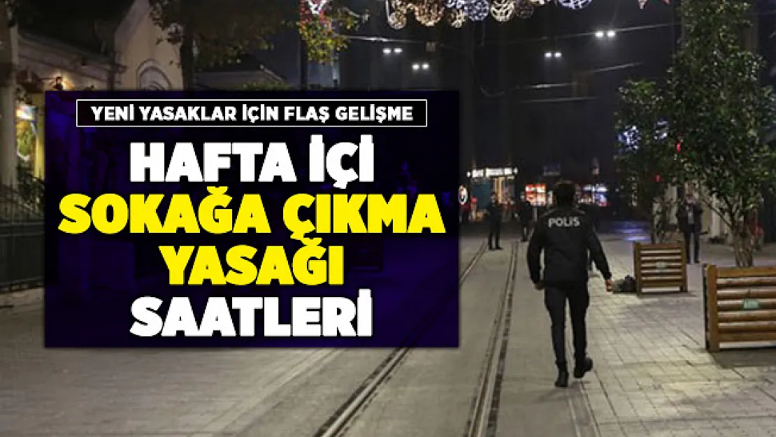 Hafta içi sokağa çıkma yasağı saatleri hakkında flaş öneri