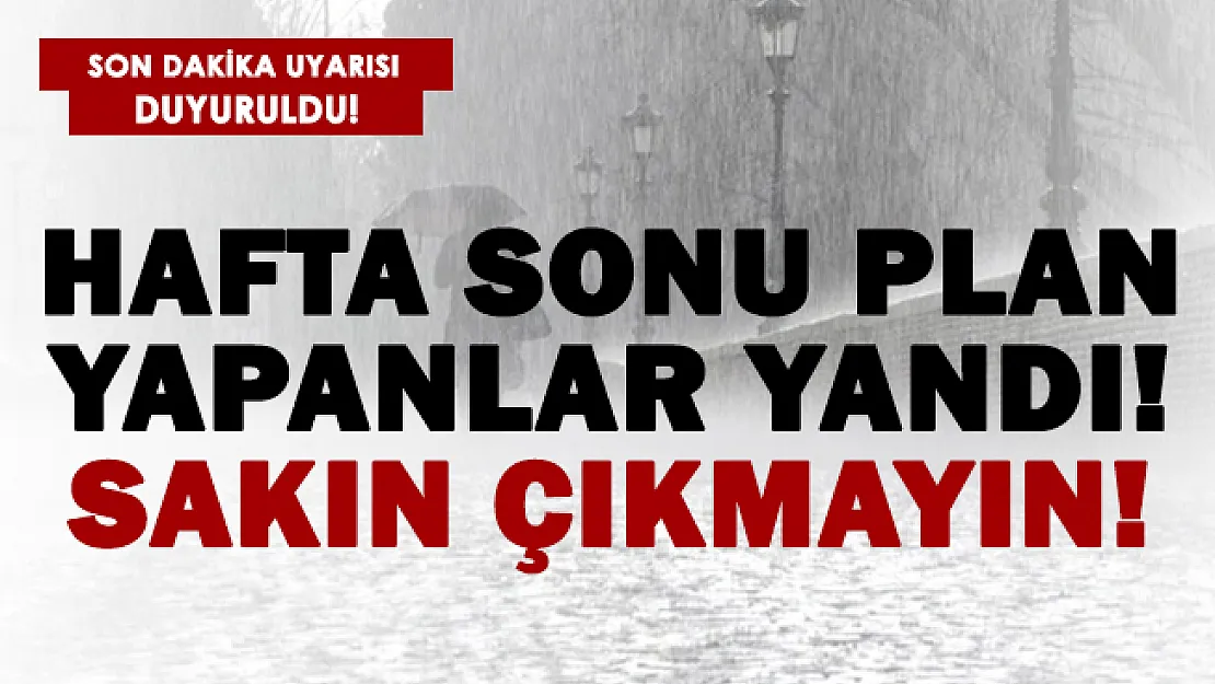 Hafta sonu için plan yapanlar yandı! İl il duyuruldu! Sakın..