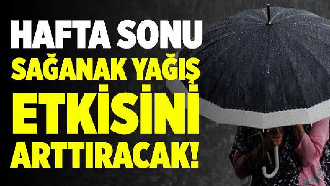 Hafta sonu sağanak yağış etkisini arttıracak! 8 ile kritik uyarı!