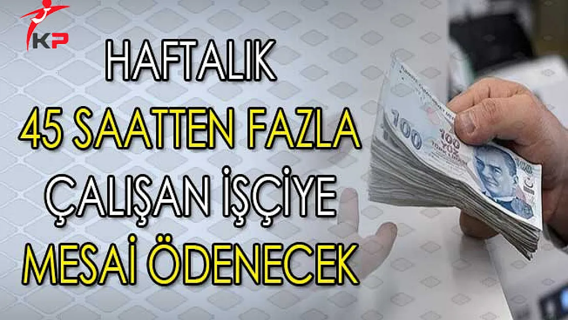 Haftalık 45 Saatten Fazla Çalışana Mesai Ödenecek