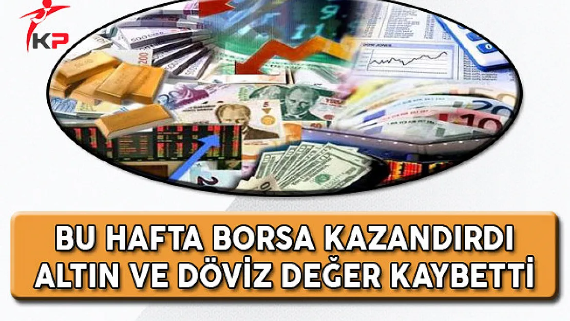 Haftanın Kazandıranı Borsa, Altın ve Döviz Değer Kaybetti!