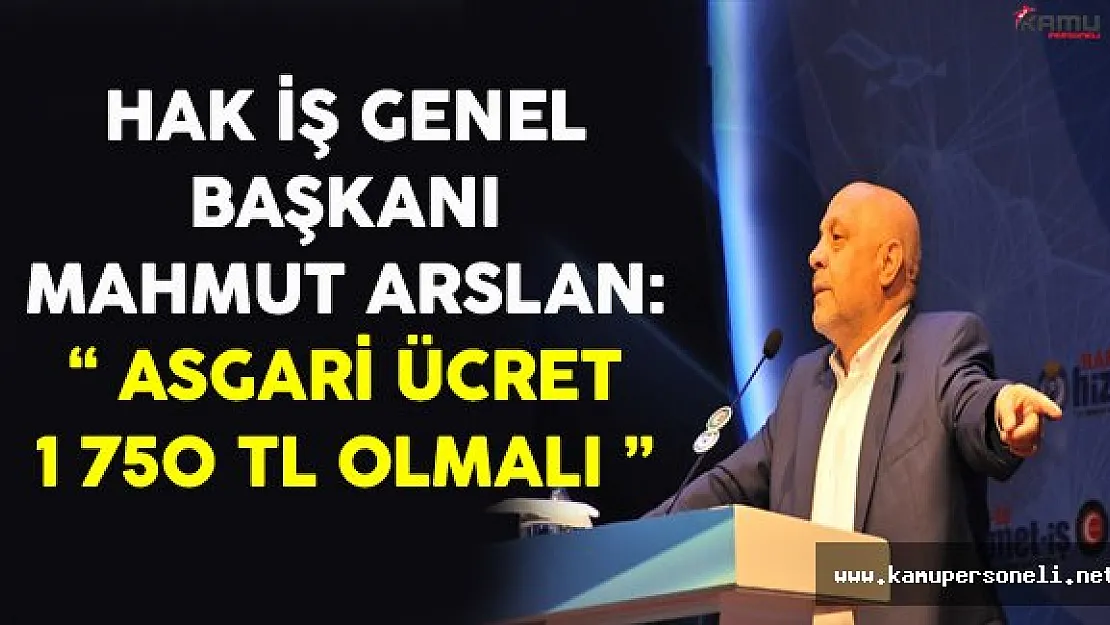 HAK-İŞ Başkanı Arslan: &quotAsgari Ücret Bin 750 TL Olmalı"