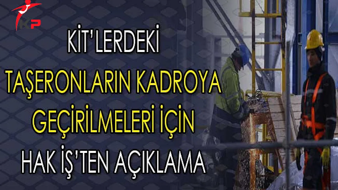 Hak İş'ten KİT'lerdeki Taşeronların Kadroya Geçirilmesi İçin Açıklama