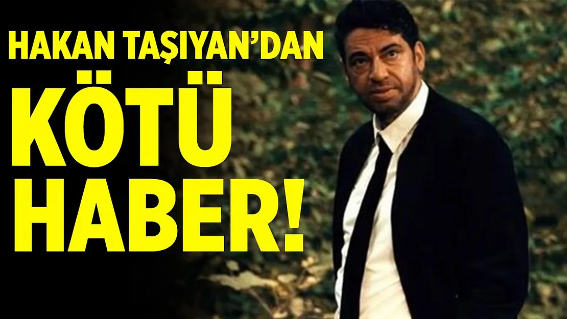 Hakan Taşıyan'dan kötü haber!