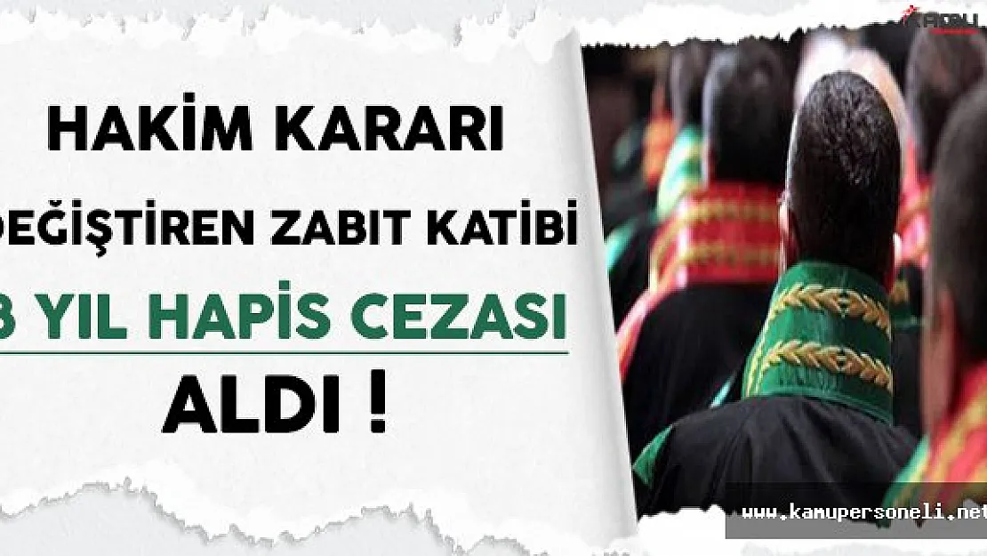 Hakim Kararında Değişiklik Yapan Zabıt Katibine 8 Yıl Hapis Cezası !